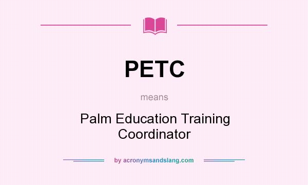 What does PETC mean? It stands for Palm Education Training Coordinator