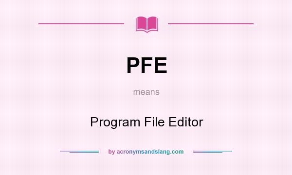What does PFE mean? It stands for Program File Editor