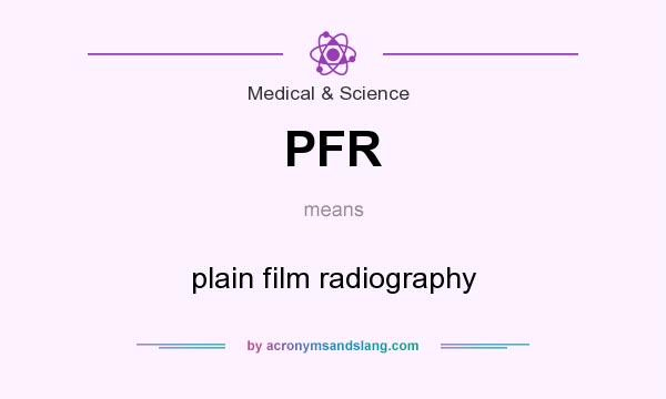 What does PFR mean? It stands for plain film radiography
