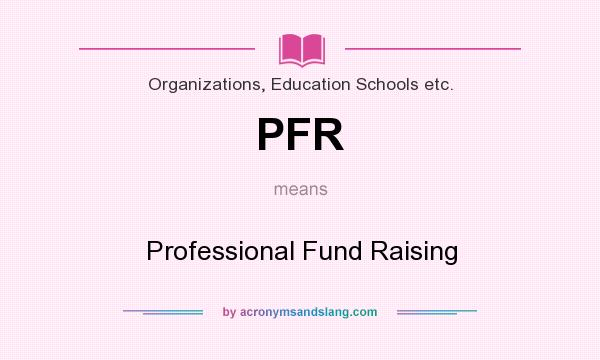 What does PFR mean? It stands for Professional Fund Raising