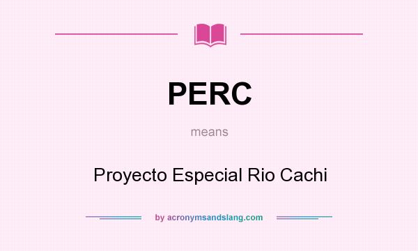 What does PERC mean? It stands for Proyecto Especial Rio Cachi