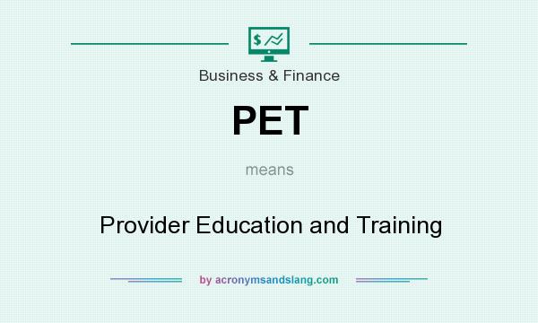 What does PET mean? It stands for Provider Education and Training