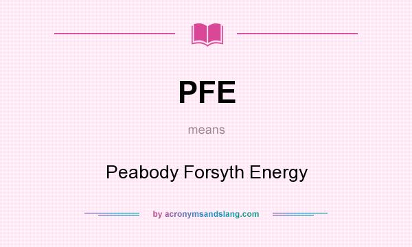 What does PFE mean? It stands for Peabody Forsyth Energy