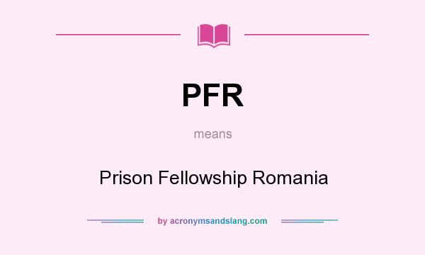 What does PFR mean? It stands for Prison Fellowship Romania