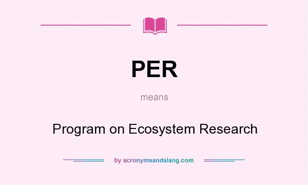 What does PER mean? It stands for Program on Ecosystem Research