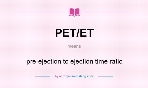 What does PET/ET mean? It stands for pre-ejection to ejection time ratio