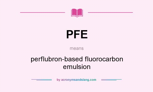 What does PFE mean? It stands for perflubron-based fluorocarbon emulsion