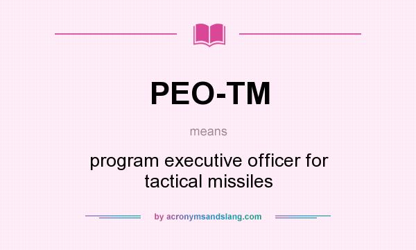 What does PEO-TM mean? It stands for program executive officer for tactical missiles