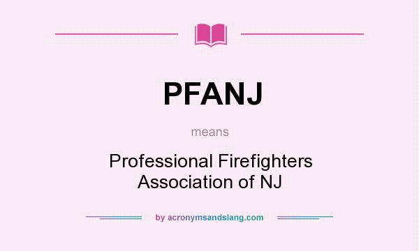 What does PFANJ mean? It stands for Professional Firefighters Association of NJ
