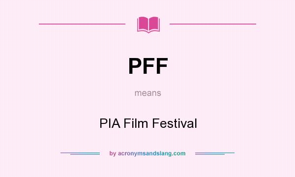 What does PFF mean? It stands for PIA Film Festival