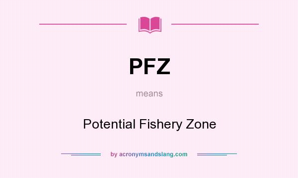 What does PFZ mean? It stands for Potential Fishery Zone