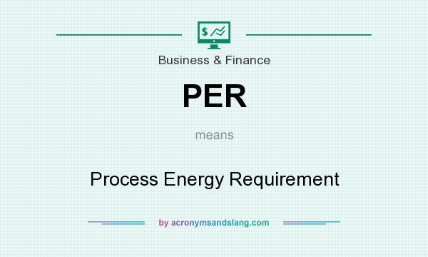What does PER mean? It stands for Process Energy Requirement
