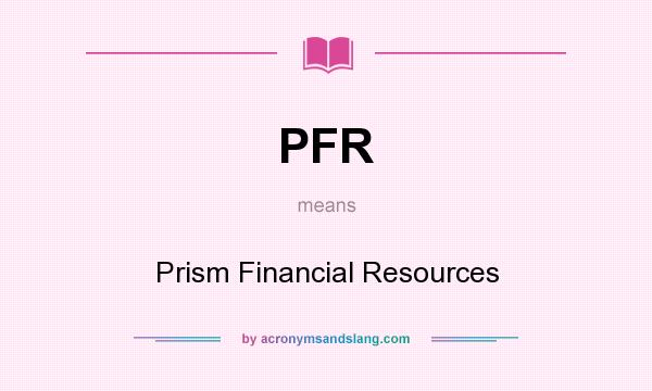 What does PFR mean? It stands for Prism Financial Resources