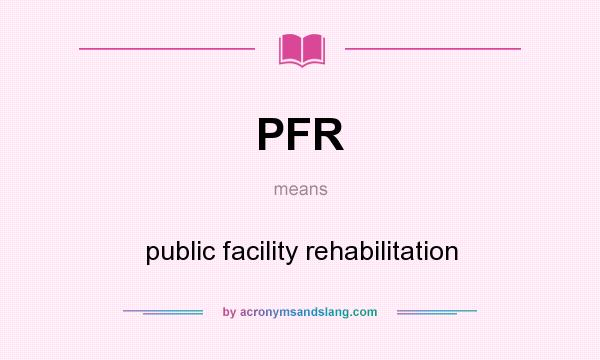 What does PFR mean? It stands for public facility rehabilitation