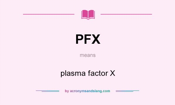 What does PFX mean? It stands for plasma factor X