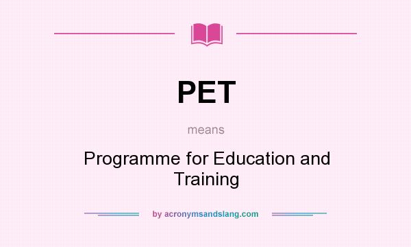 What does PET mean? It stands for Programme for Education and Training
