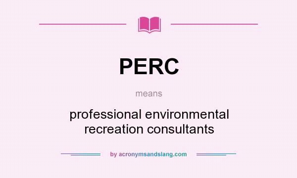 What does PERC mean? It stands for professional environmental recreation consultants