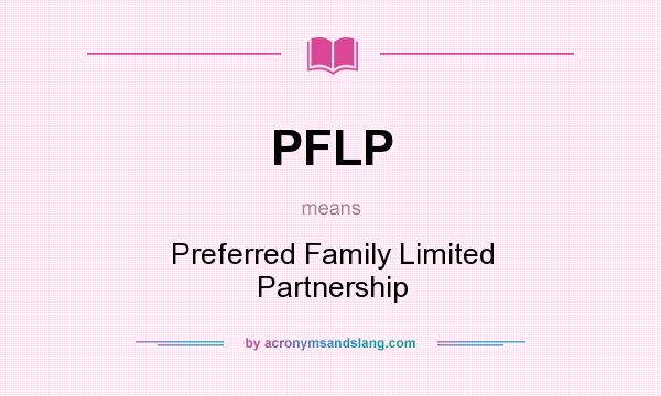 What does PFLP mean? It stands for Preferred Family Limited Partnership