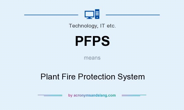 What does PFPS mean? It stands for Plant Fire Protection System