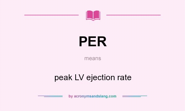What does PER mean? It stands for peak LV ejection rate