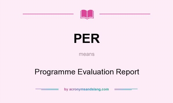 What does PER mean? It stands for Programme Evaluation Report