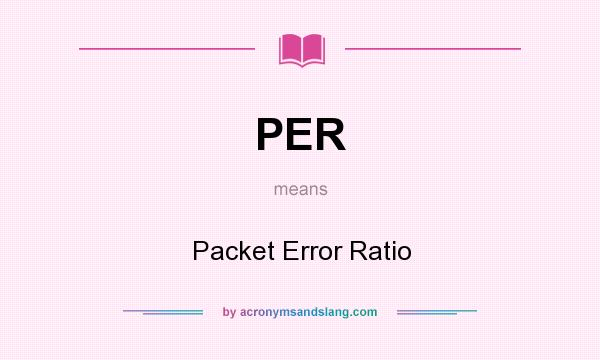 What does PER mean? It stands for Packet Error Ratio
