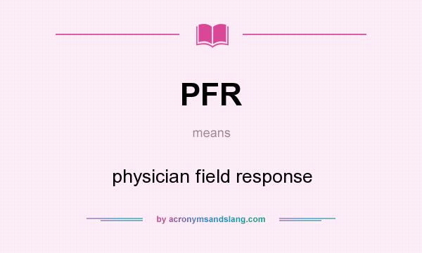 What does PFR mean? It stands for physician field response