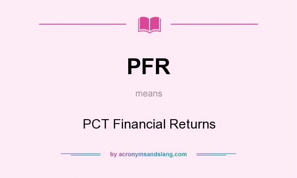 What does PFR mean? It stands for PCT Financial Returns