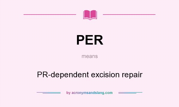 What does PER mean? It stands for PR-dependent excision repair
