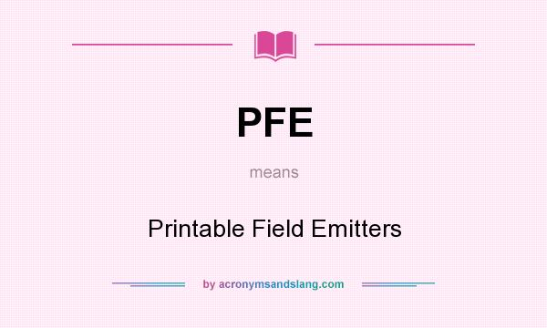 What does PFE mean? It stands for Printable Field Emitters
