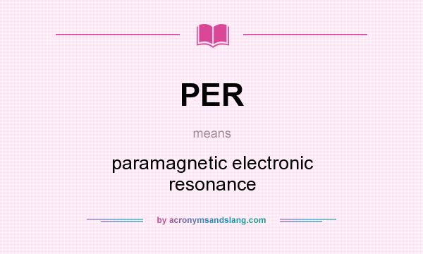 What does PER mean? It stands for paramagnetic electronic resonance