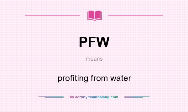 What does PFW mean? It stands for profiting from water