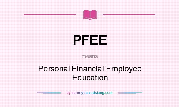 What does PFEE mean? It stands for Personal Financial Employee Education