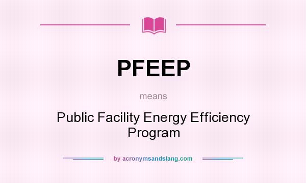 What does PFEEP mean? It stands for Public Facility Energy Efficiency Program
