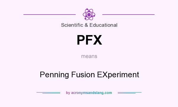 What does PFX mean? It stands for Penning Fusion EXperiment
