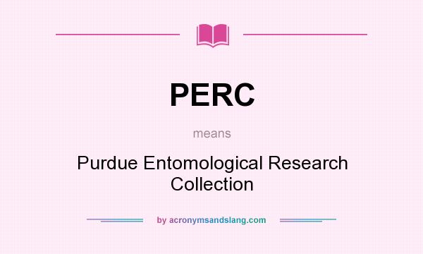 What does PERC mean? It stands for Purdue Entomological Research Collection