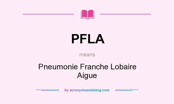 What does PFLA mean? It stands for Pneumonie Franche Lobaire Aigue