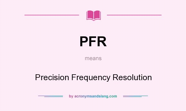 What does PFR mean? It stands for Precision Frequency Resolution
