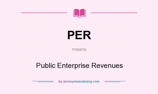 What does PER mean? It stands for Public Enterprise Revenues