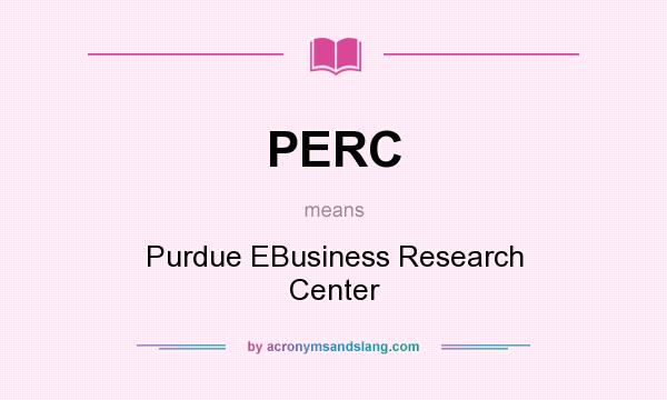 What does PERC mean? It stands for Purdue EBusiness Research Center