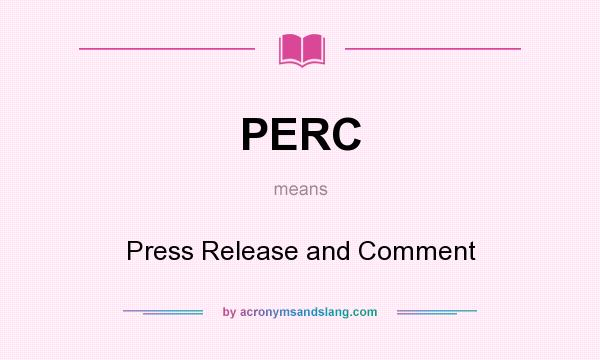 What does PERC mean? It stands for Press Release and Comment