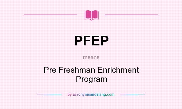 What does PFEP mean? It stands for Pre Freshman Enrichment Program