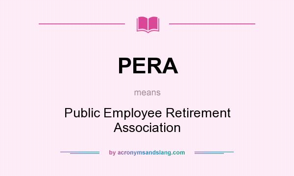 What does PERA mean? It stands for Public Employee Retirement Association