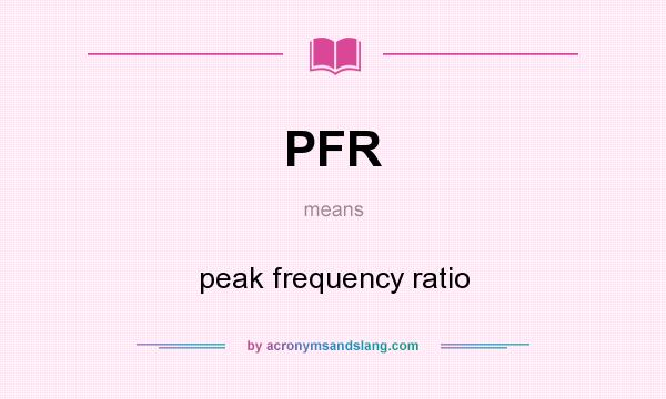 What does PFR mean? It stands for peak frequency ratio