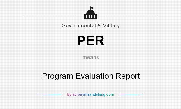 What does PER mean? It stands for Program Evaluation Report