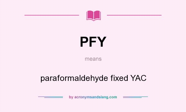What does PFY mean? It stands for paraformaldehyde fixed YAC