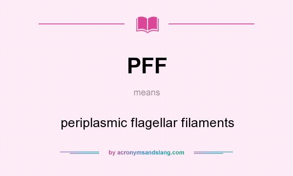 What does PFF mean? It stands for periplasmic flagellar filaments