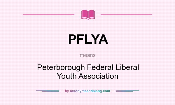 What does PFLYA mean? It stands for Peterborough Federal Liberal Youth Association