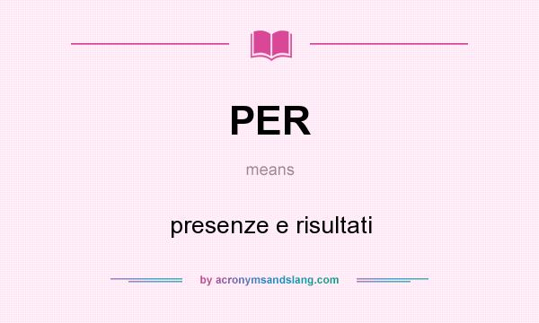 What does PER mean? It stands for presenze e risultati