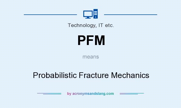 What does PFM mean? It stands for Probabilistic Fracture Mechanics